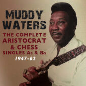 Muddy Waters: The Complete Aristocrat and Chess Singles A’s & B’s 1947-62 4-CD Boxed Set